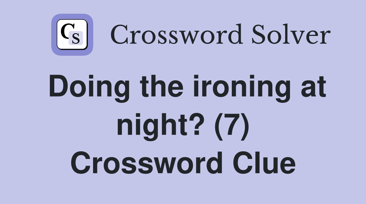 Doing the ironing at night? (7) Crossword Clue Answers Crossword Solver
